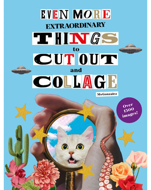 Even More Extraordinary Things to Cut Out and Collage