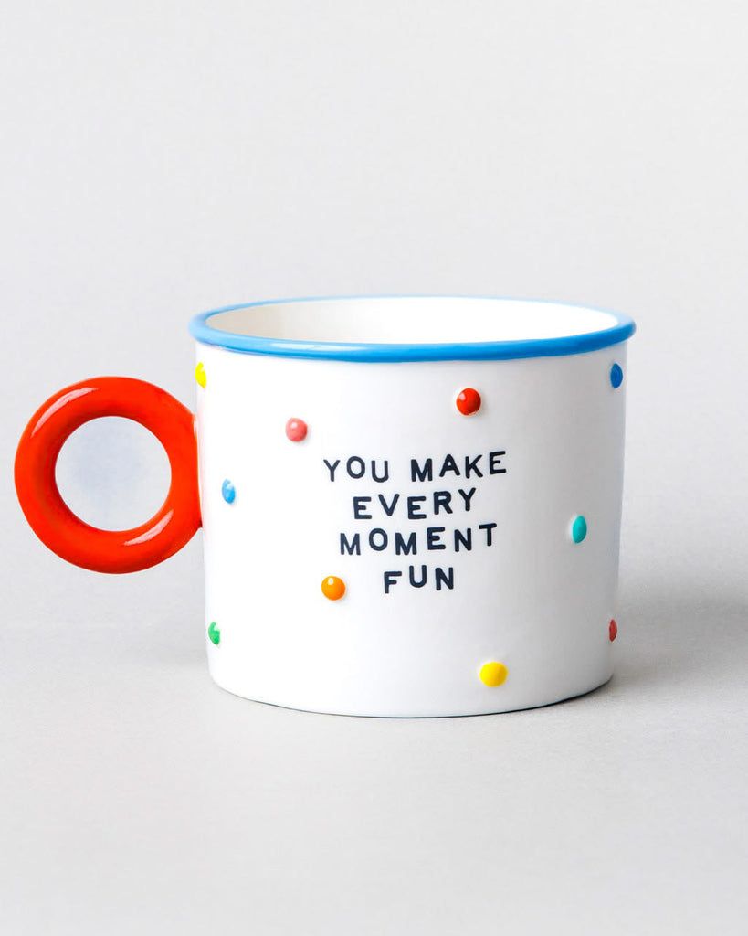 You Make Every Moment Fun Ceramic Mug