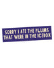 Quirky Bumper Sticker, sorry I ate the plums that were in the icebox