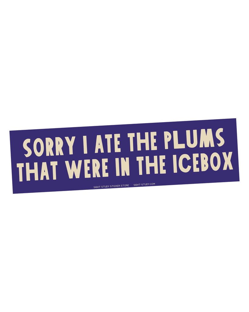 Quirky Bumper Sticker, sorry I ate the plums that were in the icebox