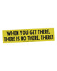 Quirky Bumper Sticker, when you get there, there is no there, there!